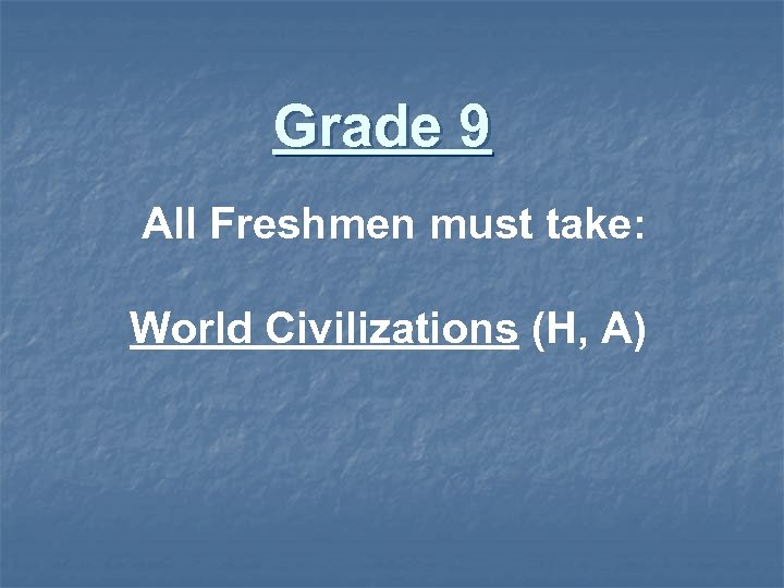 Grade 9 All Freshmen must take: World Civilizations (H, A) 