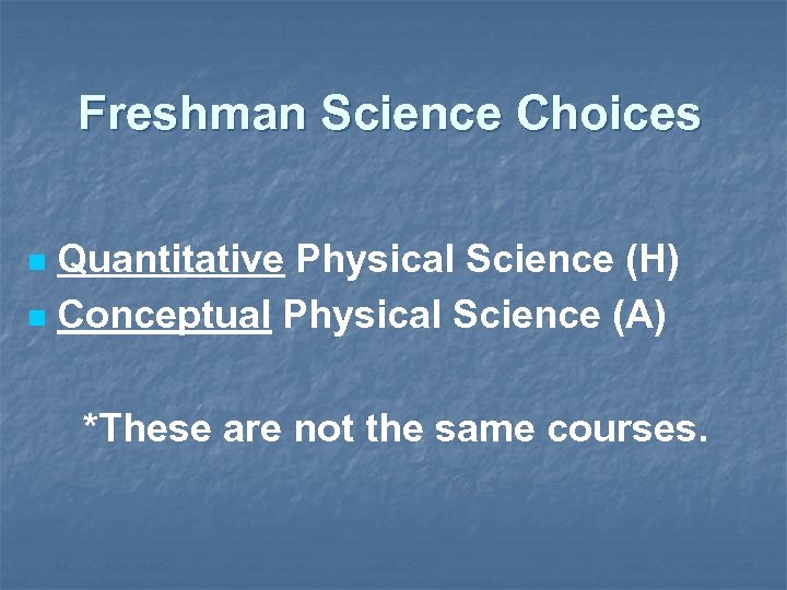 Freshman Science Choices Quantitative Physical Science (H) n Conceptual Physical Science (A) n *These