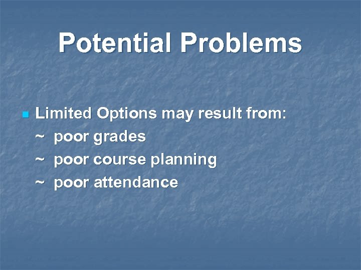 Potential Problems n Limited Options may result from: ~ poor grades ~ poor course