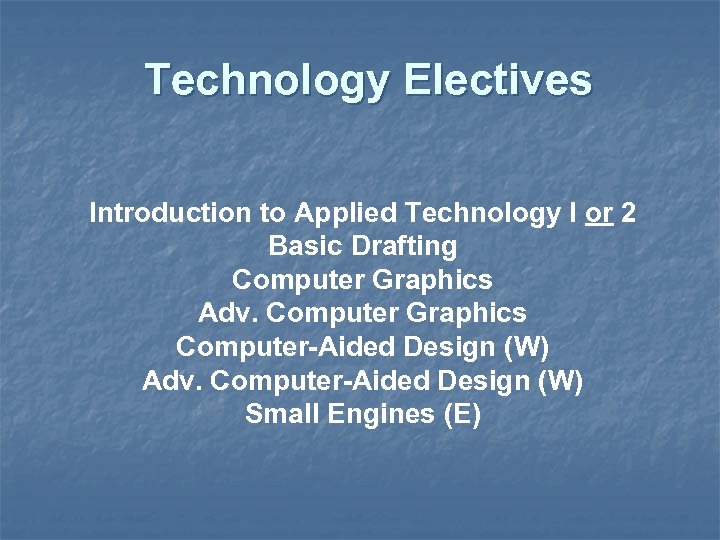 Technology Electives Introduction to Applied Technology I or 2 Basic Drafting Computer Graphics Adv.