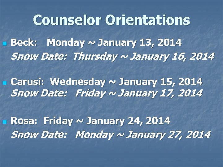 Counselor Orientations n Beck: Monday ~ January 13, 2014 Snow Date: Thursday ~ January