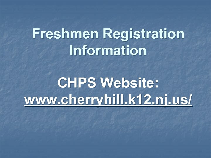 Freshmen Registration Information CHPS Website: www. cherryhill. k 12. nj. us/ 