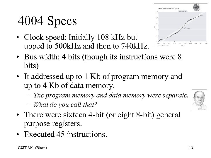 4004 Specs • Clock speed: Initially 108 k. Hz but upped to 500 k.