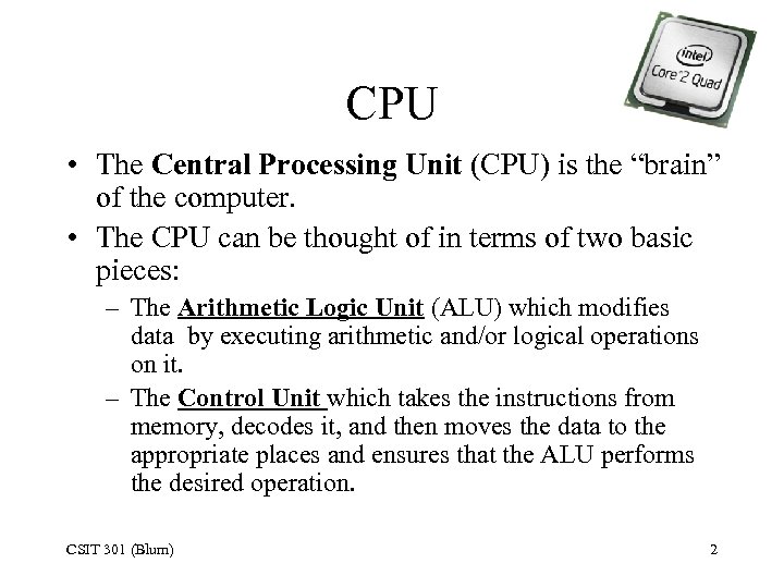 CPU • The Central Processing Unit (CPU) is the “brain” of the computer. •