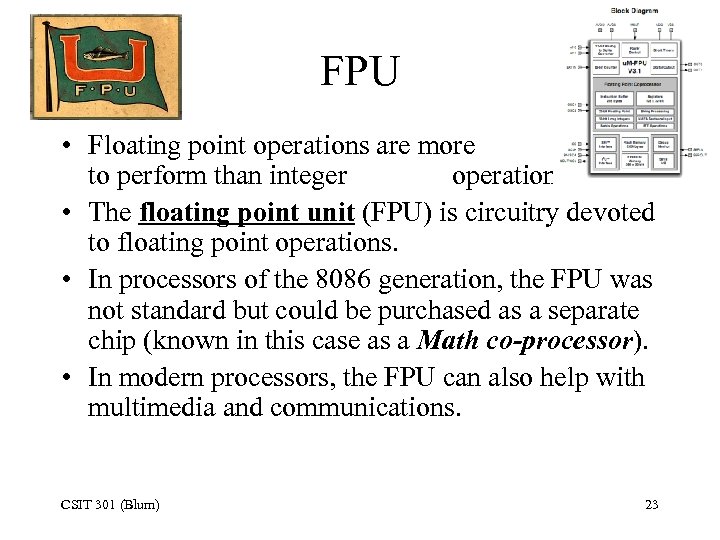 FPU • Floating point operations are more tedious to perform than integer operations. •