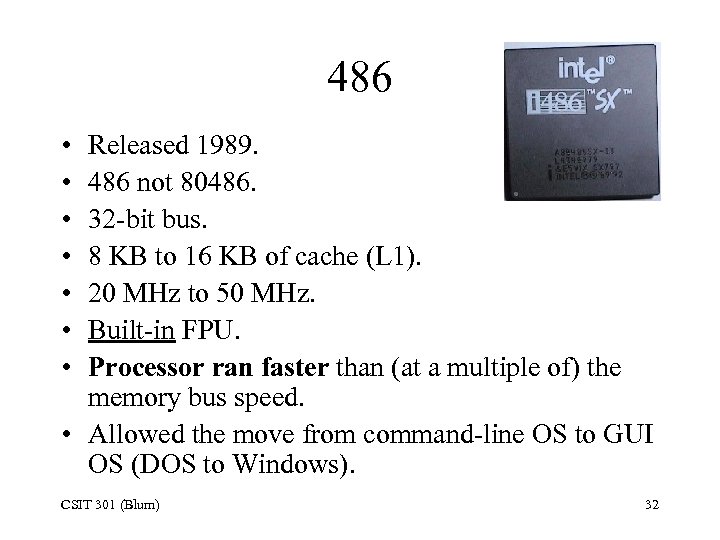 486 • • Released 1989. 486 not 80486. 32 -bit bus. 8 KB to