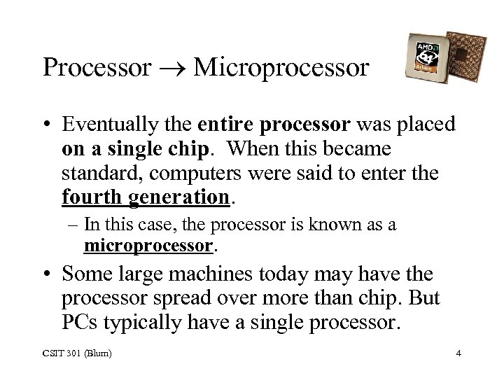 Processor Microprocessor • Eventually the entire processor was placed on a single chip. When