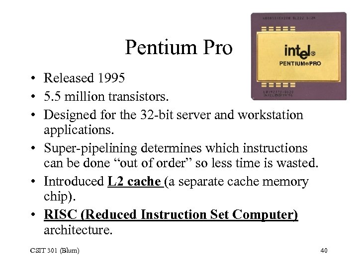 Pentium Pro • Released 1995 • 5. 5 million transistors. • Designed for the