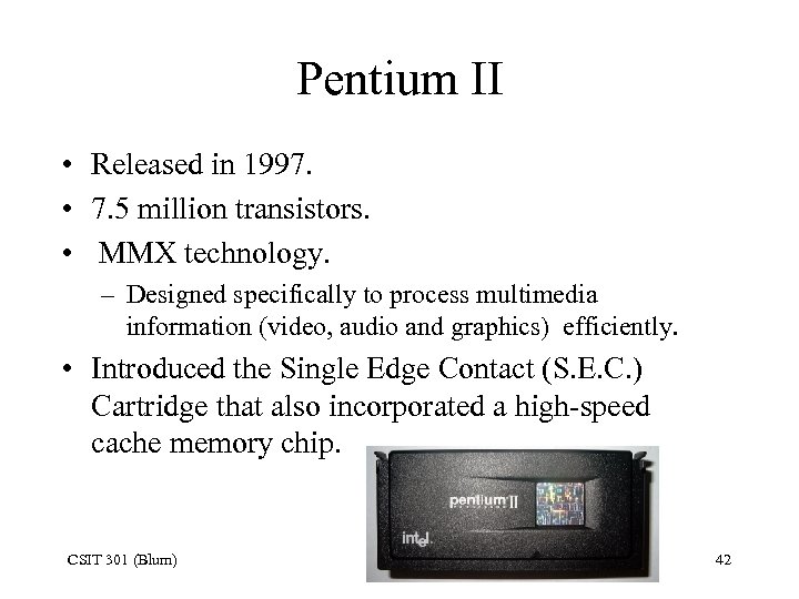 Pentium II • Released in 1997. • 7. 5 million transistors. • MMX technology.
