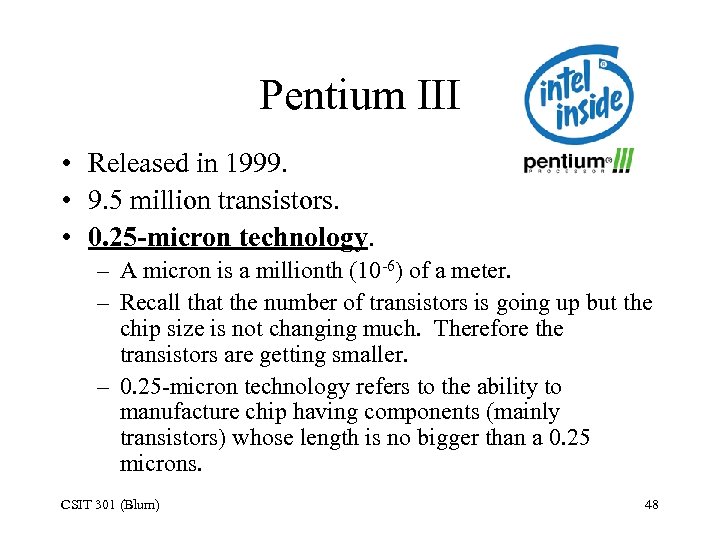 Pentium III • Released in 1999. • 9. 5 million transistors. • 0. 25