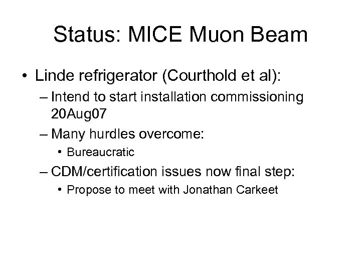 Status: MICE Muon Beam • Linde refrigerator (Courthold et al): – Intend to start