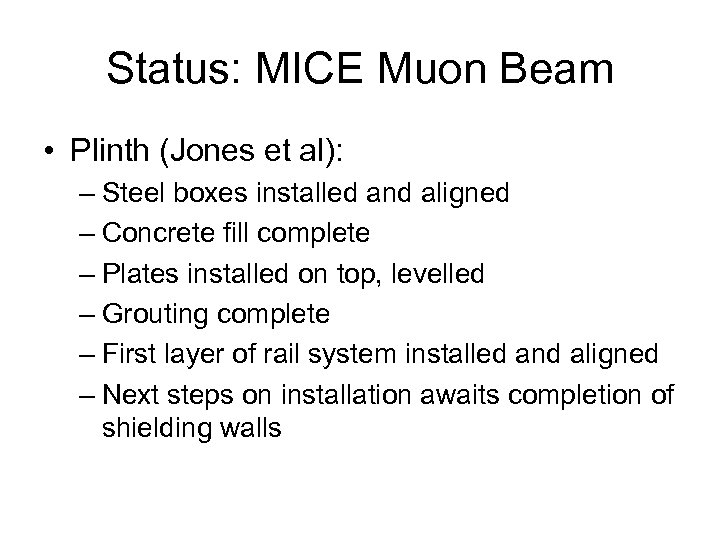 Status: MICE Muon Beam • Plinth (Jones et al): – Steel boxes installed and