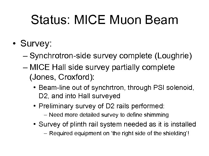 Status: MICE Muon Beam • Survey: – Synchrotron-side survey complete (Loughrie) – MICE Hall