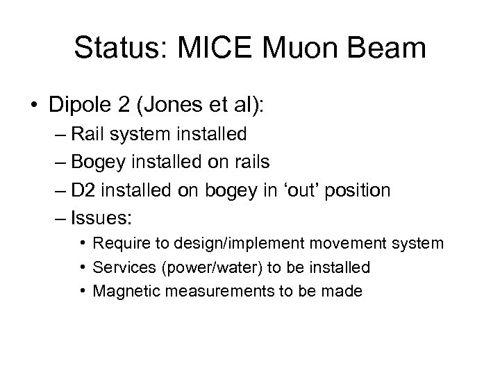Status: MICE Muon Beam • Dipole 2 (Jones et al): – Rail system installed