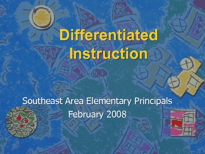 Differentiated Instruction Southeast Area Elementary Principals February 2008 
