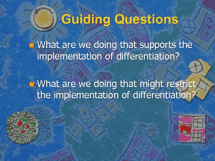 Guiding Questions n What are we doing that supports the implementation of differentiation? n