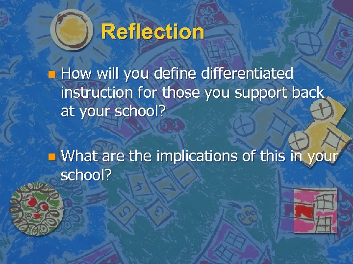 Reflection n How will you define differentiated instruction for those you support back at