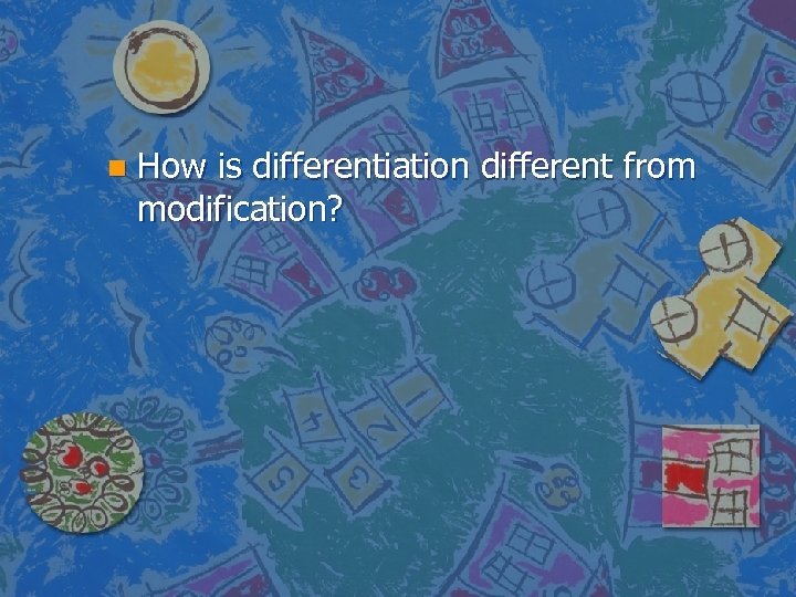n How is differentiation different from modification? 