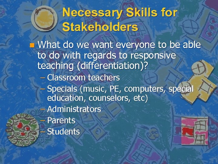 Necessary Skills for Stakeholders n What do we want everyone to be able to