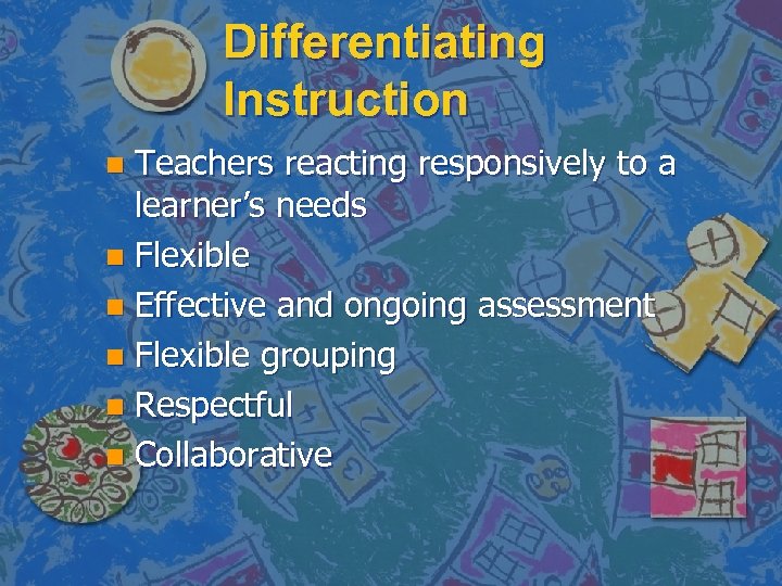 Differentiating Instruction Teachers reacting responsively to a learner’s needs n Flexible n Effective and
