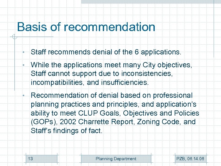Basis of recommendation • Staff recommends denial of the 6 applications. • While the
