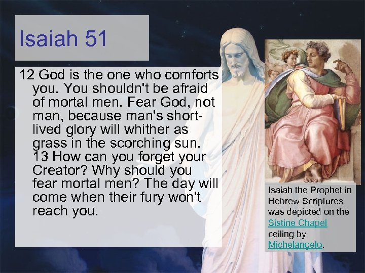 Isaiah 51 12 God is the one who comforts you. You shouldn't be afraid