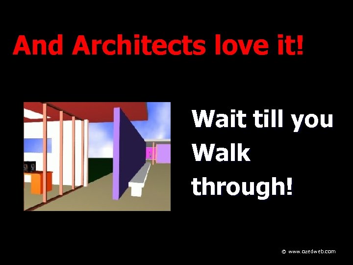 And Architects love it! Wait till you Walk through! © www. ozedweb. com 