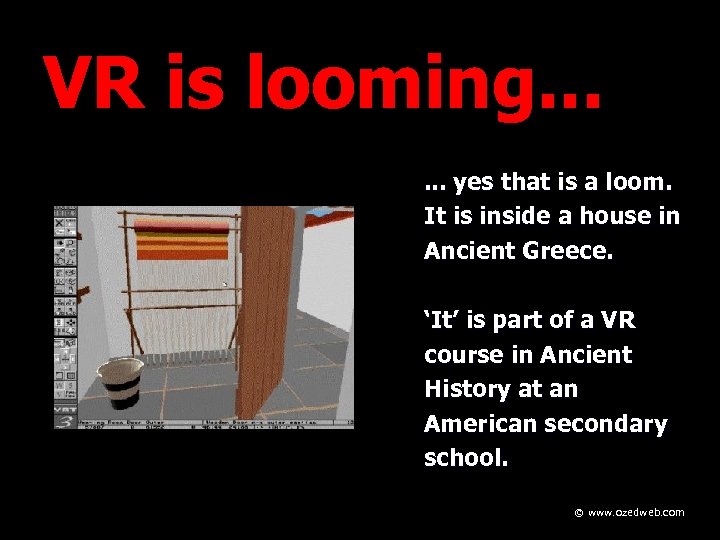 VR is looming. . . yes that is a loom. It is inside a