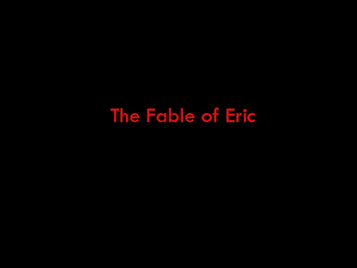 The Fable of Eric 