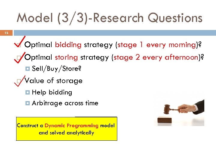 Model (3/3)-Research Questions 15 Optimal bidding strategy (stage 1 every morning)? Optimal storing strategy