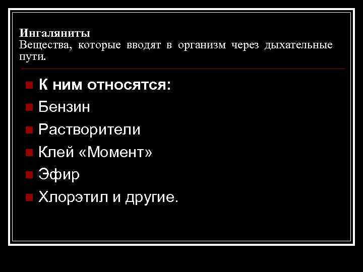 Ингаляниты Вещества, которые вводят в организм через дыхательные пути. К ним относятся: n Бензин