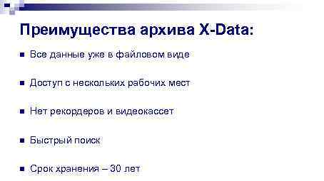 Преимущества архива X-Data: n Все данные уже в файловом виде n Доступ с нескольких