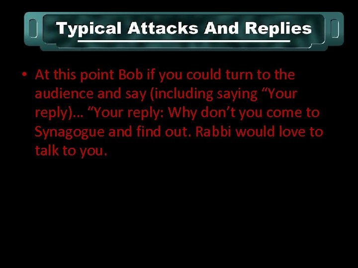  • At this point Bob if you could turn to the audience and