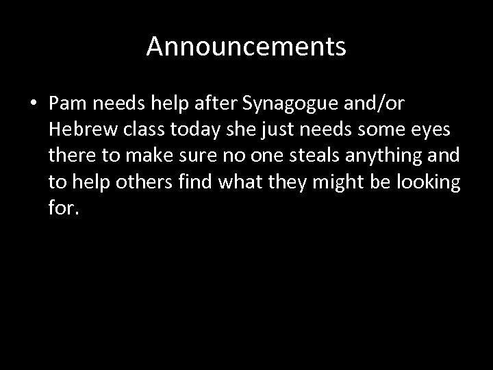 Announcements • Pam needs help after Synagogue and/or Hebrew class today she just needs