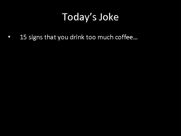 Today’s Joke • 15 signs that you drink too much coffee… 