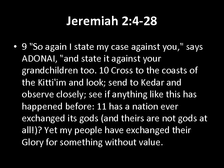 Jeremiah 2: 4 -28 • 9 "So again I state my case against you,