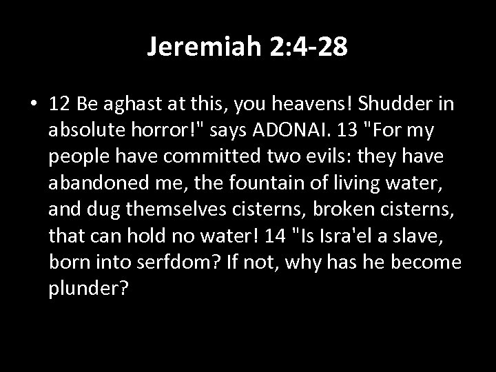 Jeremiah 2: 4 -28 • 12 Be aghast at this, you heavens! Shudder in