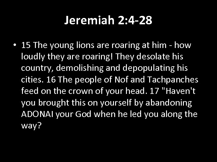 Jeremiah 2: 4 -28 • 15 The young lions are roaring at him -