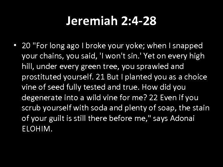 Jeremiah 2: 4 -28 • 20 "For long ago I broke your yoke; when