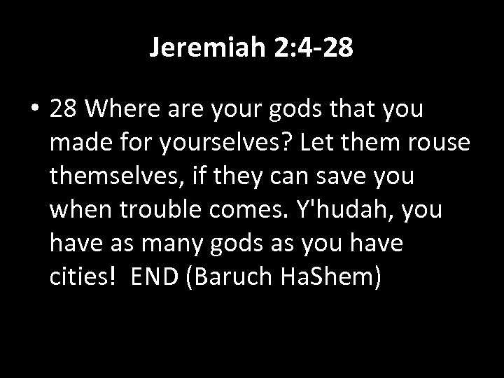 Jeremiah 2: 4 -28 • 28 Where are your gods that you made for