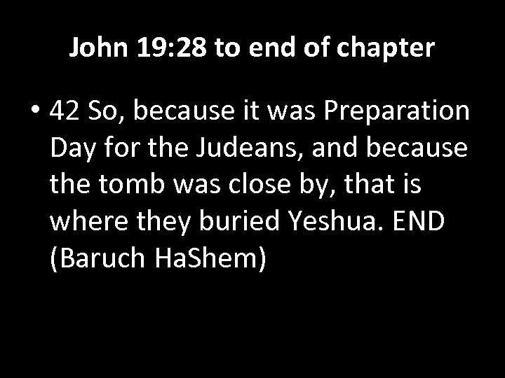 John 19: 28 to end of chapter • 42 So, because it was Preparation