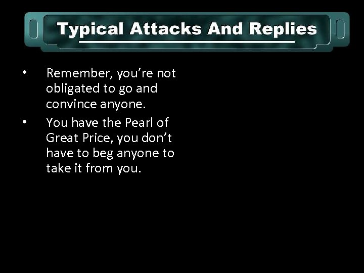  • • Remember, you’re not obligated to go and convince anyone. You have