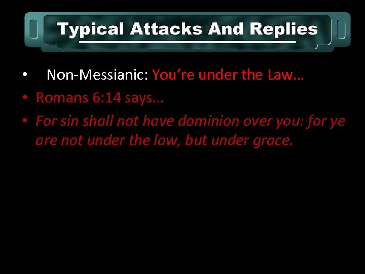  • Non-Messianic: You’re under the Law… • Romans 6: 14 says… • For
