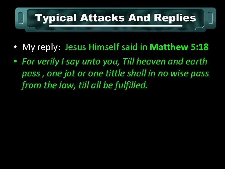  • My reply: Jesus Himself said in Matthew 5: 18 • For verily