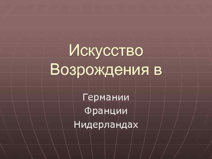 Искусство Возрождения в Германии Франции Нидерландах 