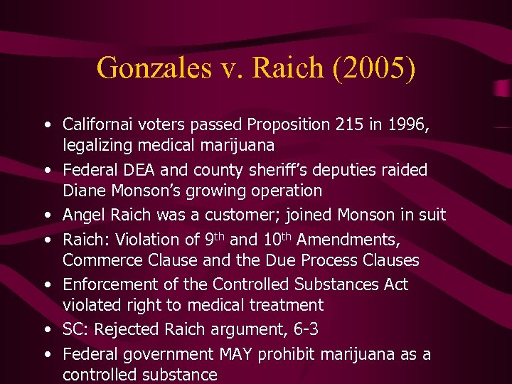 Gonzales v. Raich (2005) • Californai voters passed Proposition 215 in 1996, legalizing medical