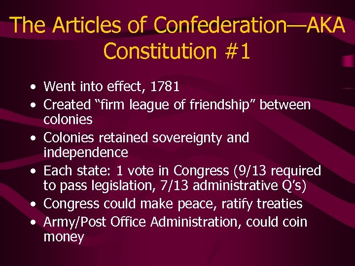 The Articles of Confederation—AKA Constitution #1 • Went into effect, 1781 • Created “firm