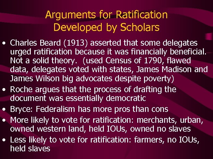 Arguments for Ratification Developed by Scholars • Charles Beard (1913) asserted that some delegates
