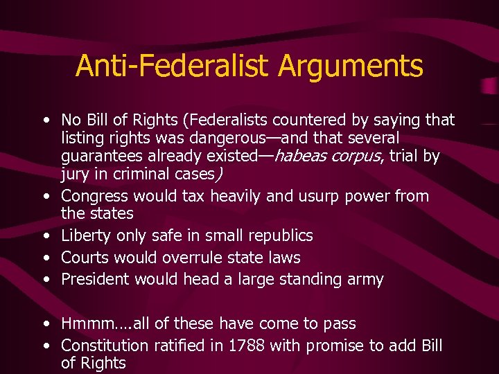 Anti-Federalist Arguments • No Bill of Rights (Federalists countered by saying that listing rights
