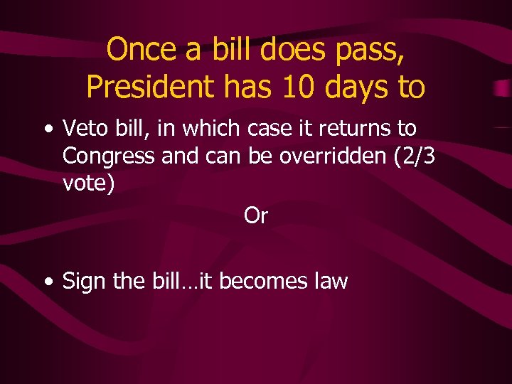 Once a bill does pass, President has 10 days to • Veto bill, in